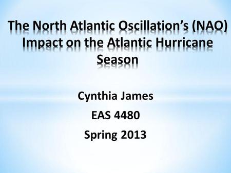 Cynthia James EAS 4480 Spring 2013. North Atlantic Oscillation (NAO) Data Methods Univariate Statistics Bivariate Statistics Time Series Analysis Conclusions.