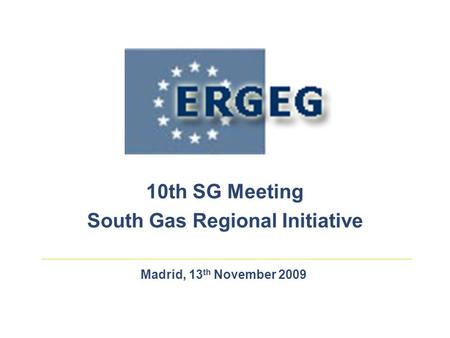 Madrid, 13 th November 2009 10th SG Meeting South Gas Regional Initiative.
