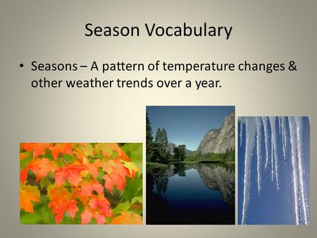 Season Vocabulary Seasons – A pattern of temperature changes & other weather trends over a year.