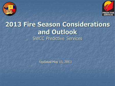 2013 Fire Season Considerations and Outlook SWCC Predictive Services Updated May 15, 2013.