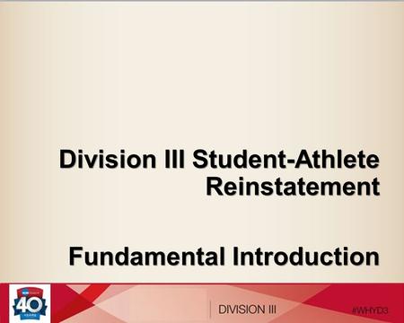 Division III Student-Athlete Reinstatement Fundamental Introduction