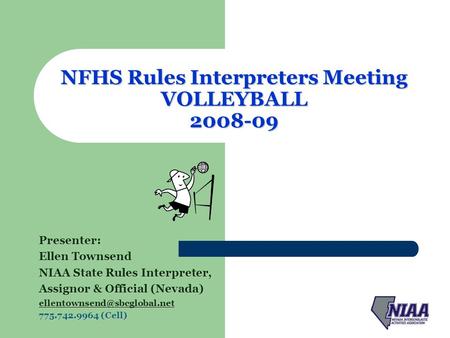 NFHS Rules Interpreters Meeting VOLLEYBALL 2008-09 Presenter: Ellen Townsend NIAA State Rules Interpreter, Assignor & Official (Nevada)