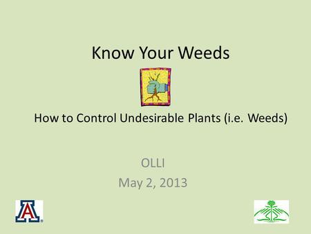 Know Your Weeds How to Control Undesirable Plants (i.e. Weeds) OLLI May 2, 2013.