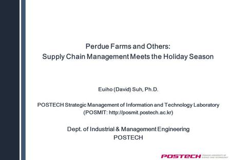 Perdue Farms and Others: Supply Chain Management Meets the Holiday Season Euiho (David) Suh, Ph.D. POSTECH Strategic Management of Information and Technology.