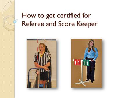 How to get certified for Referee and Score Keeper.