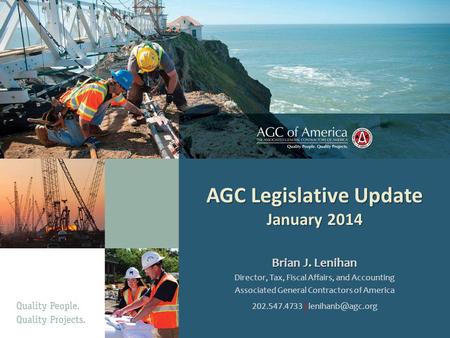 AGC Legislative Update January 2014 Brian J. Lenihan Director, Tax, Fiscal Affairs, and Accounting Associated General Contractors of America 202.547.4733.