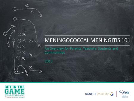 MENINGOCOCCAL MENINGITIS 101 An Overview for Parents, Teachers, Students and Communities 2013.