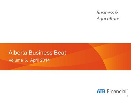 1 Alberta Business Beat Volume 5, April 2014. 2 Background and Methodology.