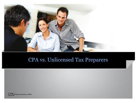 CPA vs. Unlicensed Tax Preparers. Tax Time In this world nothing can be said to be certain, except death and taxes. - Benjamin Franklin.