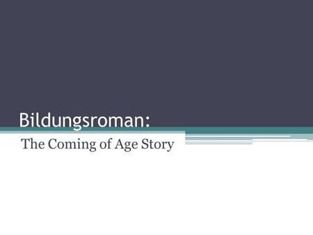 Bildungsroman: The Coming of Age Story.