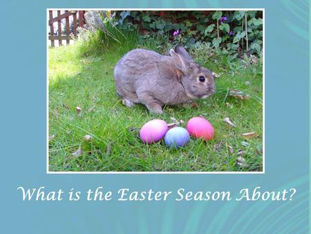 What is the Easter Season About?. 2009 Western Easter Calendar Feb. 24 Fat Tuesday (Mardi Gras) Feb. 25 Ash Wednesday Feb. 25-Apr. 11 Lent Apr. 5-11 Holy.
