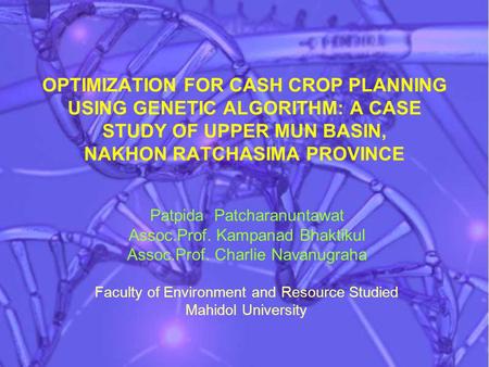 OPTIMIZATION FOR CASH CROP PLANNING USING GENETIC ALGORITHM: A CASE STUDY OF UPPER MUN BASIN, NAKHON RATCHASIMA PROVINCE Patpida Patcharanuntawat Assoc.Prof.