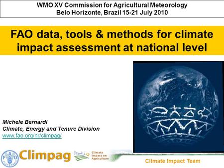 Climate Impact Team WMO XV Commission for Agricultural Meteorology Belo Horizonte, Brazil 15-21 July 2010 FAO data, tools & methods for climate impact.