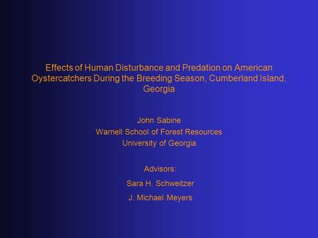 Effects of Human Disturbance and Predation on American Oystercatchers During the Breeding Season, Cumberland Island, Georgia John Sabine Warnell School.