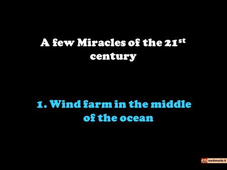 1. Wind farm in the middle of the ocean A few Miracles of the 21 st century.