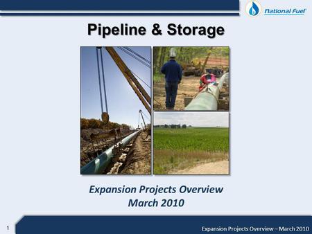 11 Expansion Projects Overview – March 2010 Pipeline & Storage Expansion Projects Overview March 2010.