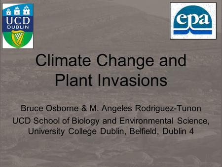 Climate Change and Plant Invasions Bruce Osborne & M. Angeles Rodriguez-Tunon UCD School of Biology and Environmental Science, University College Dublin,