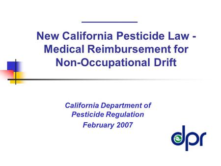 _________ California Department of Pesticide Regulation February 2007 New California Pesticide Law - Medical Reimbursement for Non-Occupational Drift.