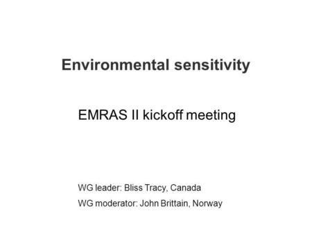 Environmental sensitivity EMRAS II kickoff meeting WG leader: Bliss Tracy, Canada WG moderator: John Brittain, Norway.