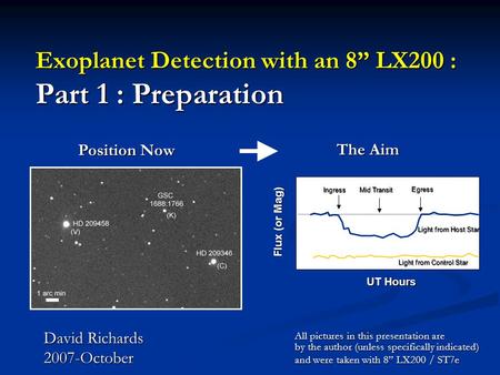 Exoplanet Detection with an 8 LX200 : Part 1 : Preparation David Richards 2007-October All pictures in this presentation are by the author (unless specifically.