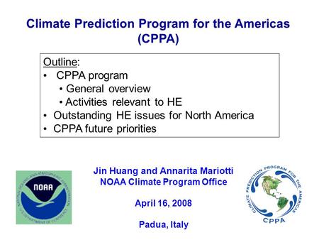 Climate Prediction Program for the Americas (CPPA) Jin Huang and Annarita Mariotti NOAA Climate Program Office April 16, 2008 Padua, Italy Outline: CPPA.