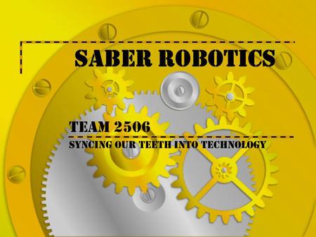 Saber Robotics Team 2506 Syncing our teeth into Technology.