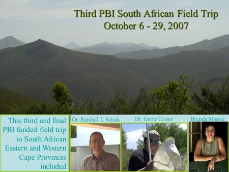 This third and final PBI funded field trip to South African Eastern and Western Cape Provinces included Dr. Randall T. Schuh Dr. Gerry Cassis Brenda Massie.
