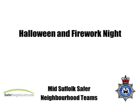 Halloween and Firework Night Mid Suffolk Safer Neighbourhood Teams.