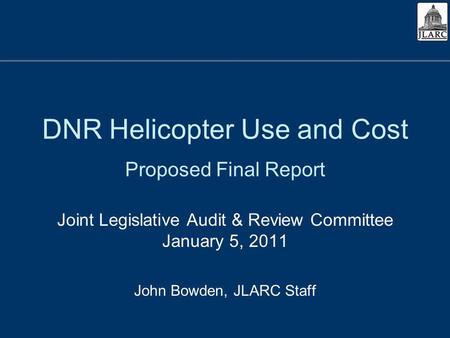 DNR Helicopter Use and Cost Proposed Final Report Joint Legislative Audit & Review Committee January 5, 2011 John Bowden, JLARC Staff.