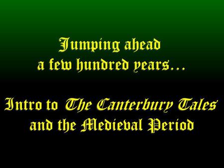 Jumping ahead a few hundred years… Intro to The Canterbury Tales and the Medieval Period.