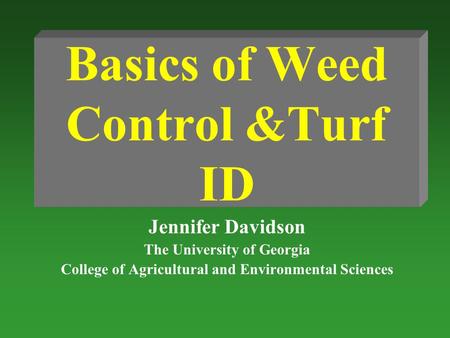 Basics of Weed Control &Turf ID Jennifer Davidson The University of Georgia College of Agricultural and Environmental Sciences.