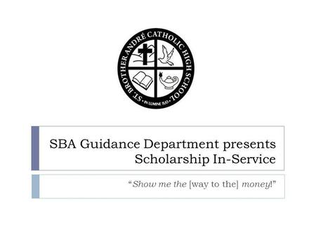 SBA Guidance Department presents Scholarship In-Service Show me the [way to the] money !