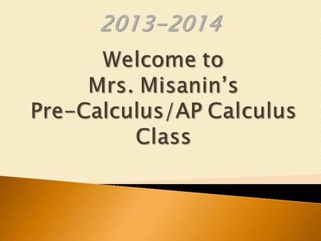 2013-2014. What do I need to purchase for this class? How to help you or child succeed in Pre- Calculus/AP Calculus? When is Mrs. Misanin available for.