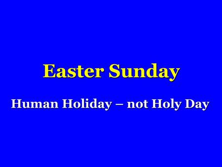 Easter Sunday Human Holiday – not Holy Day. 2 Alleluia, Christ is Risen Assumption Catholic Church Bellingham, WA Every year we move through the season.