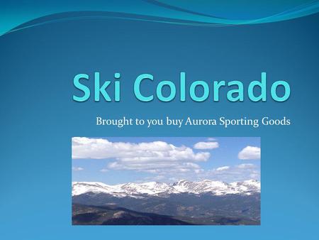 Brought to you buy Aurora Sporting Goods. Learn About Our Favorite Mountains Winter ParkSteamboat CopperBreckenridge.