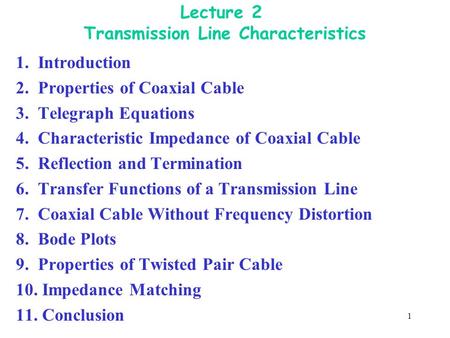 1 Lecture 2 Transmission Line Characteristics 1. Introduction 2. Properties of Coaxial Cable 3. Telegraph Equations 4. Characteristic Impedance of Coaxial.