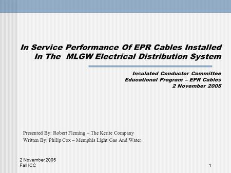 2 November 2005 Fall ICC1 In Service Performance Of EPR Cables Installed In The MLGW Electrical Distribution System Insulated Conductor Committee Educational.