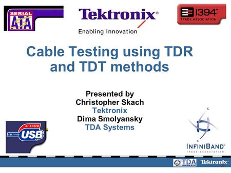 4/1/2017 Cable Testing using TDR and TDT methods Presented by Christopher Skach Tektronix Dima Smolyansky TDA Systems.