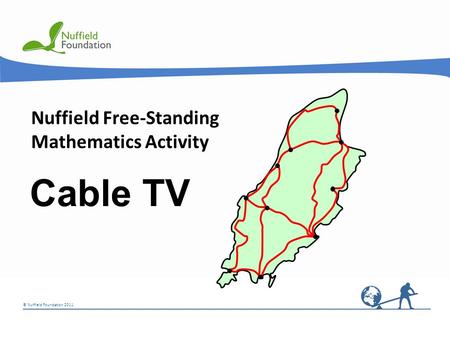 © Nuffield Foundation 2011 Nuffield Free-Standing Mathematics Activity Cable TV.