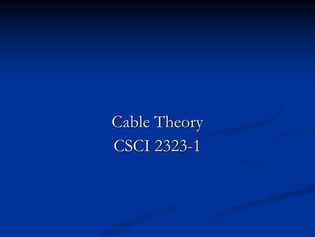 Cable Theory CSCI 2323-1. Last time What did we do last time? Does anyone remember why our model last time did not work (other than getting infinity due.