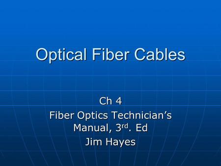 Optical Fiber Cables Ch 4 Fiber Optics Technicians Manual, 3 rd. Ed Jim Hayes.