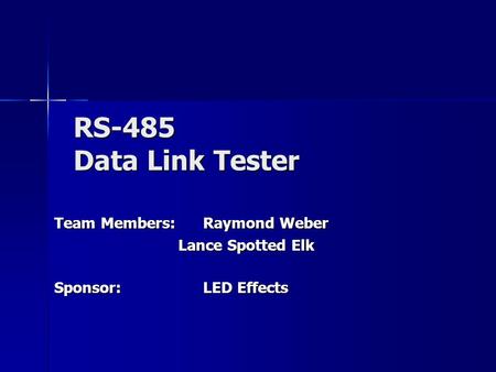 RS-485 Data Link Tester Team Members:Raymond Weber Lance Spotted Elk Sponsor:LED Effects.