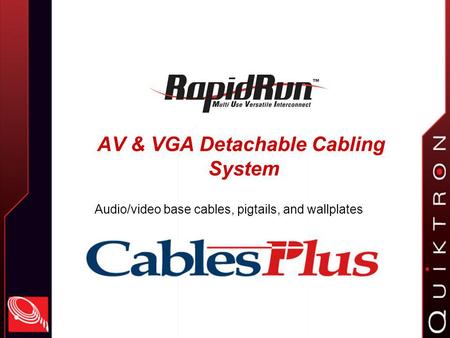 AV & VGA Detachable Cabling System Audio/video base cables, pigtails, and wallplates.