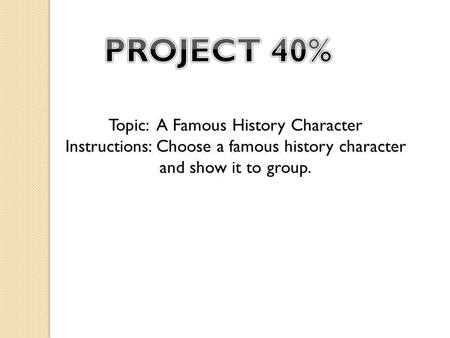 Topic: A Famous History Character Instructions: Choose a famous history character and show it to group.