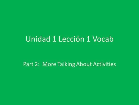 Unidad 1 Lección 1 Vocab Part 2: More Talking About Activities.