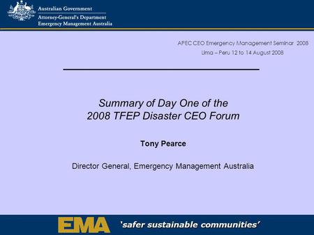 Safer sustainable communities safer sustainable communities safer sustainable communities Summary of Day One of the 2008 TFEP Disaster CEO Forum Tony Pearce.