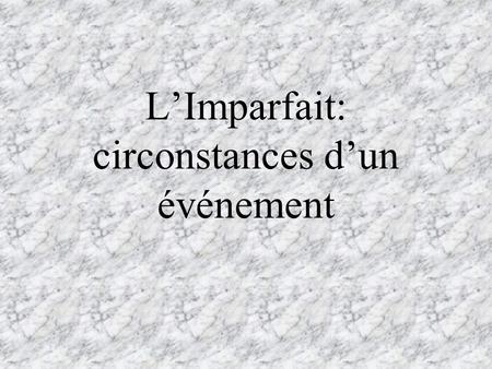 LImparfait: circonstances dun événement. Le Passé Composé The passé composé is used to describe a well-defined action, completed at a specific point in.