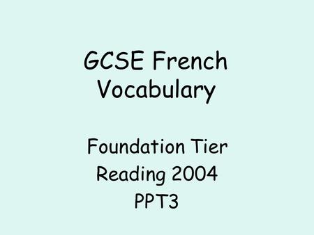 GCSE French Vocabulary Foundation Tier Reading 2004 PPT3.
