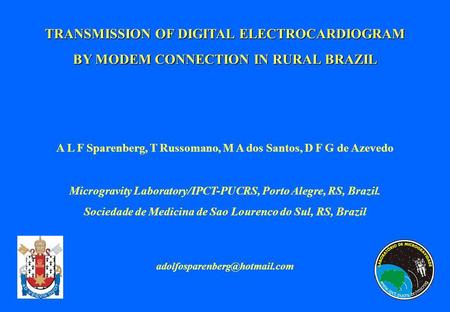TRANSMISSION OF DIGITAL ELECTROCARDIOGRAM BY MODEM CONNECTION IN RURAL BRAZIL A L F Sparenberg, T Russomano, M A dos Santos, D F G de Azevedo Microgravity.