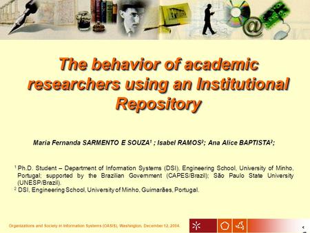 1 The behavior of academic researchers using an Institutional Repository Maria Fernanda SARMENTO E SOUZA 1 ; Isabel RAMOS 2 ; Ana Alice BAPTISTA 2 ; 1.